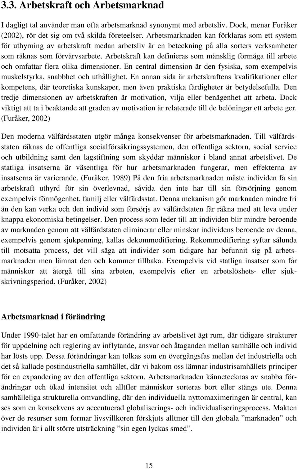 Arbetskraft kan definieras som mänsklig förmåga till arbete och omfattar flera olika dimensioner. En central dimension är den fysiska, som exempelvis muskelstyrka, snabbhet och uthållighet.