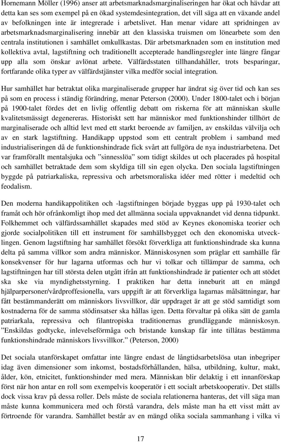 Han menar vidare att spridningen av arbetsmarknadsmarginalisering innebär att den klassiska truismen om lönearbete som den centrala institutionen i samhället omkullkastas.