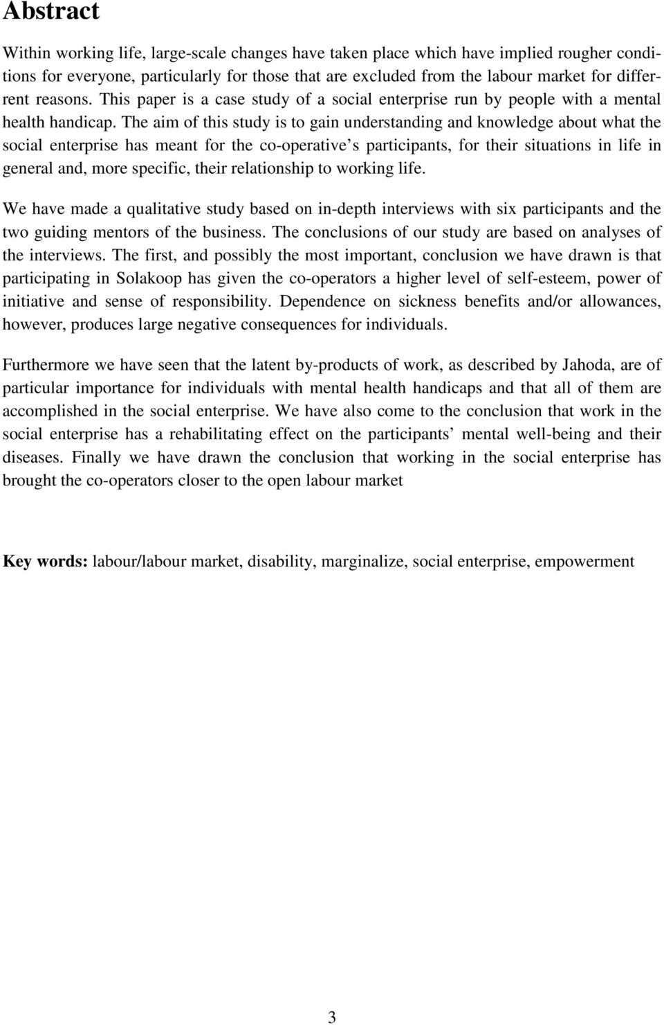 The aim of this study is to gain understanding and knowledge about what the social enterprise has meant for the co-operative s participants, for their situations in life in general and, more