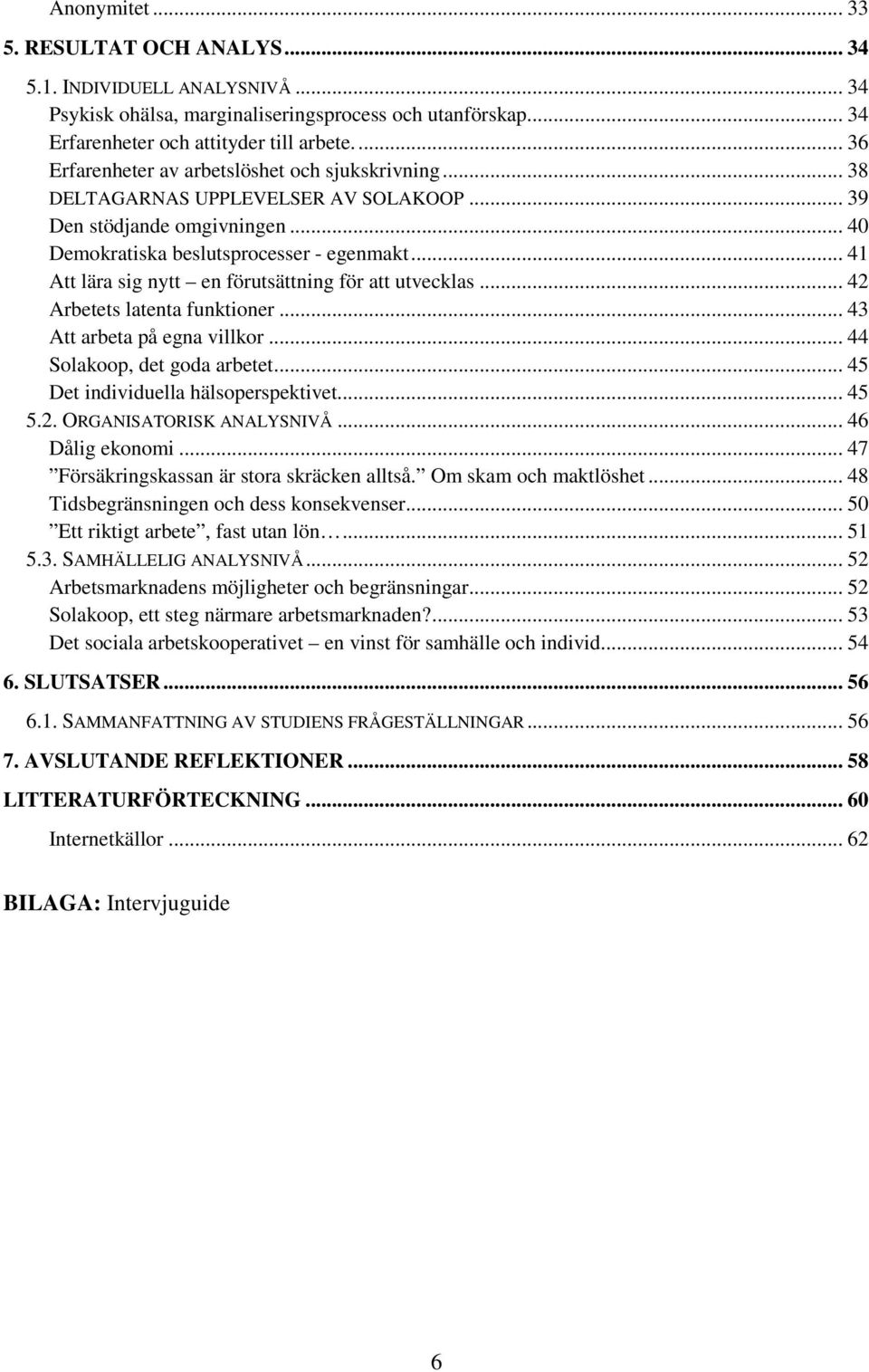 .. 41 Att lära sig nytt en förutsättning för att utvecklas... 42 Arbetets latenta funktioner... 43 Att arbeta på egna villkor... 44 Solakoop, det goda arbetet... 45 Det individuella hälsoperspektivet.