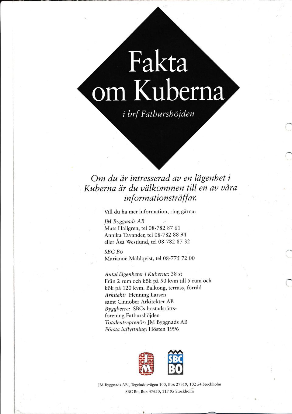 Annika Tavander, tel08-782 88 94 eller Ash 'Westlund, tel 08-782 87 32 SBC Bo Marianne Mdhlqvist, tel08-77 5 72 00 Antal lrigenheter i Kuberna:38 st Frin2 rum och kok pa 50 kvm till 5 rum och