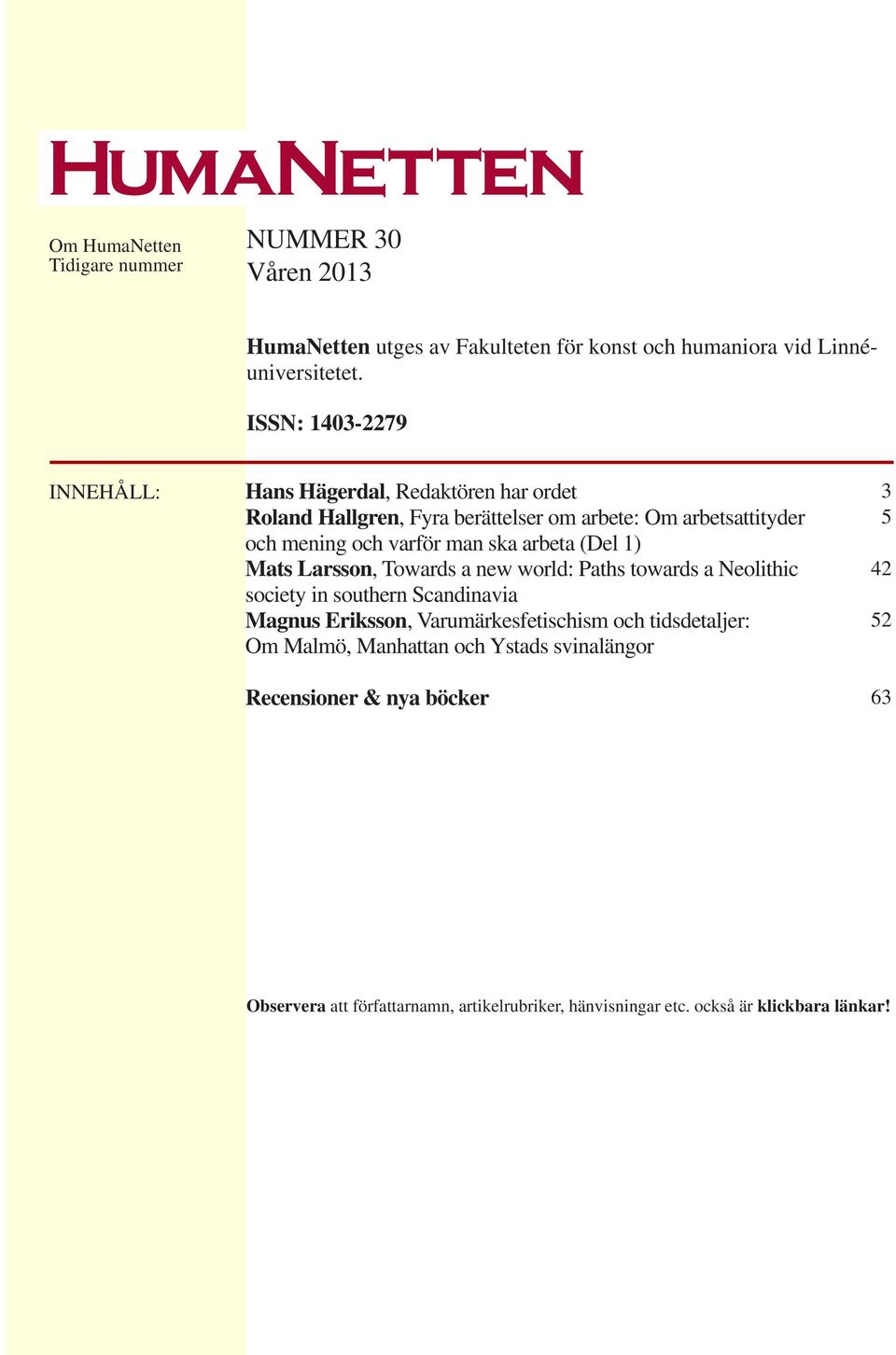 arbeta (Del 1) Mats Larsson, Towards a new world: Paths towards a Neolithic society in southern Scandinavia Magnus Eriksson, Varumärkesfetischism och