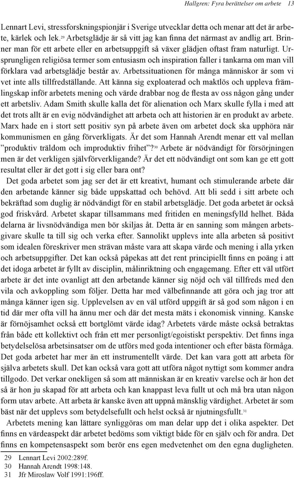 Ursprungligen religiösa termer som entusiasm och inspiration faller i tankarna om man vill förklara vad arbetsglädje består av.