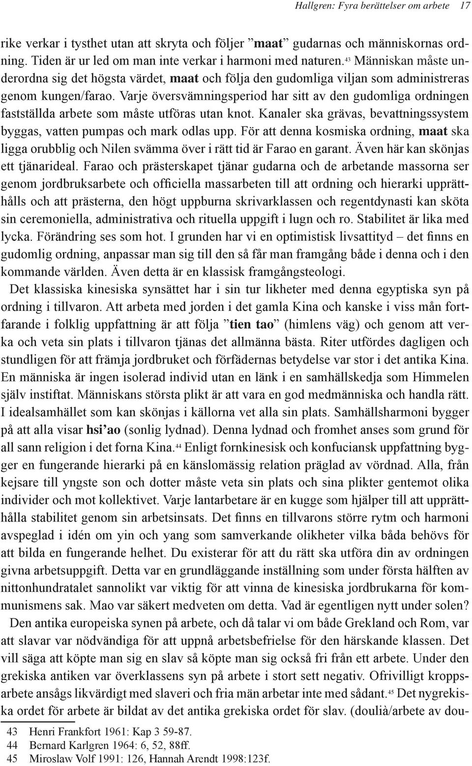 Varje översvämningsperiod har sitt av den gudomliga ordningen fastställda arbete som måste utföras utan knot. Kanaler ska grävas, bevattningssystem byggas, vatten pumpas och mark odlas upp.