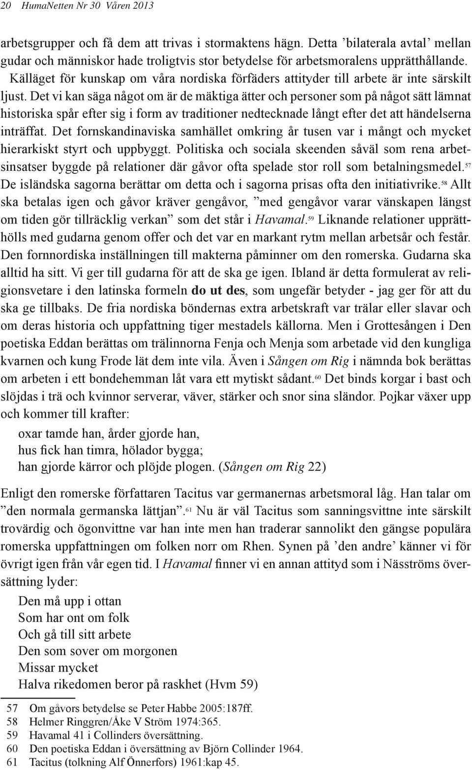 Källäget för kunskap om våra nordiska förfäders attityder till arbete är inte särskilt ljust.