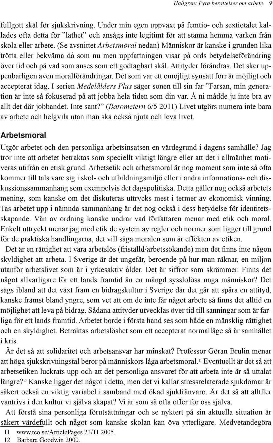 (Se avsnittet Arbetsmoral nedan) Människor är kanske i grunden lika trötta eller bekväma då som nu men uppfattningen visar på ords betydelseförändring över tid och på vad som anses som ett godtagbart