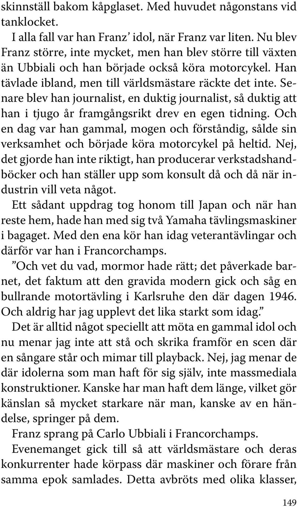 Senare blev han journalist, en duktig journalist, så duktig att han i tjugo år framgångsrikt drev en egen tidning.