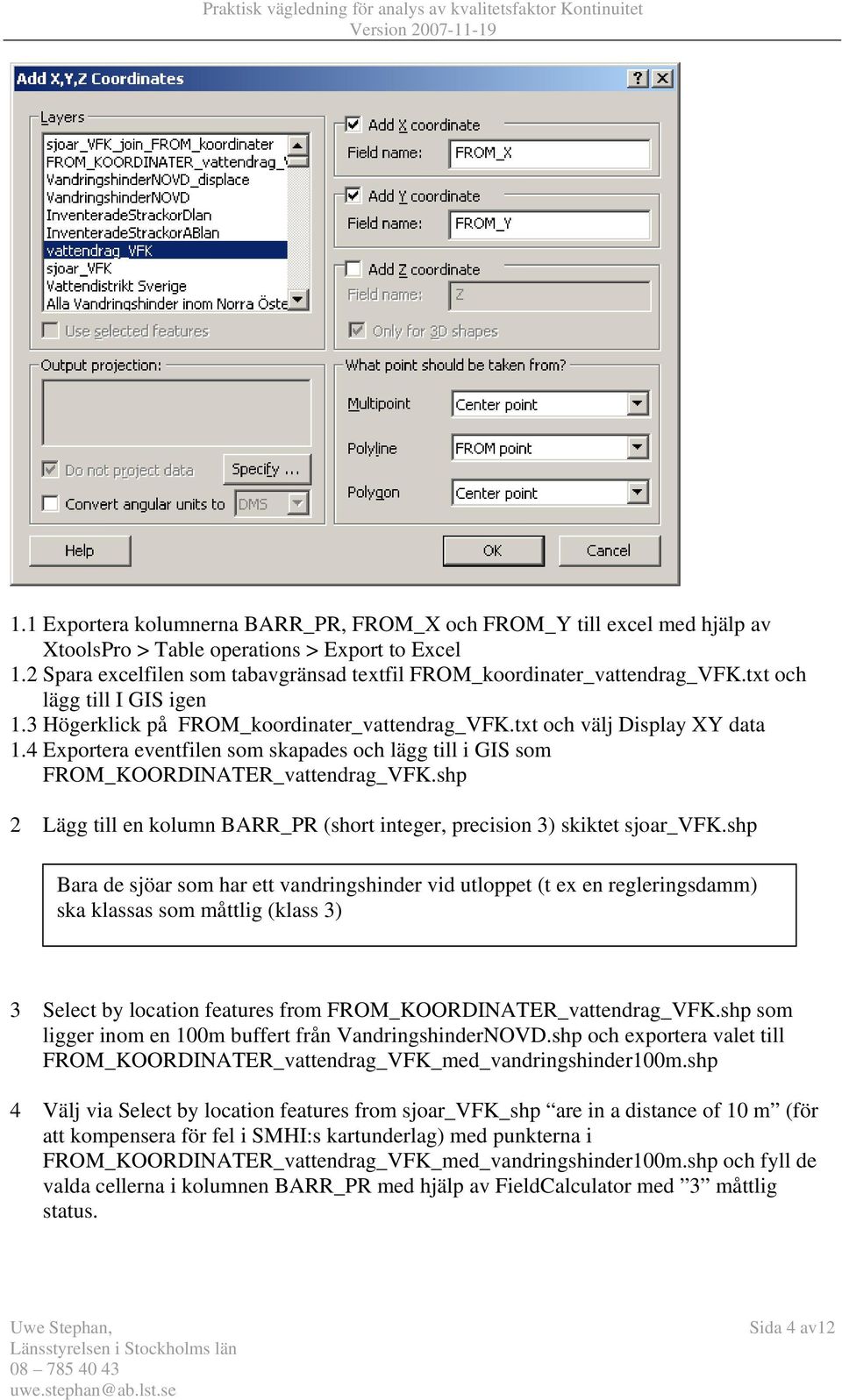 4 Exportera eventfilen som skapades och lägg till i GIS som FROM_KOORDINATER_vattendrag_VFK.shp 2 Lägg till en kolumn BARR_PR (short integer, precision 3) skiktet sjoar_vfk.