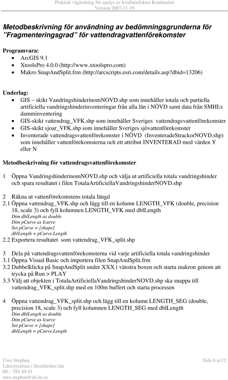 shp som innehåller totala och partiella artificiella vandringshinderinventeringar från alla län i NÖVD samt data från SMHI:s damminventering GIS-skikt vattendrag_vfk.