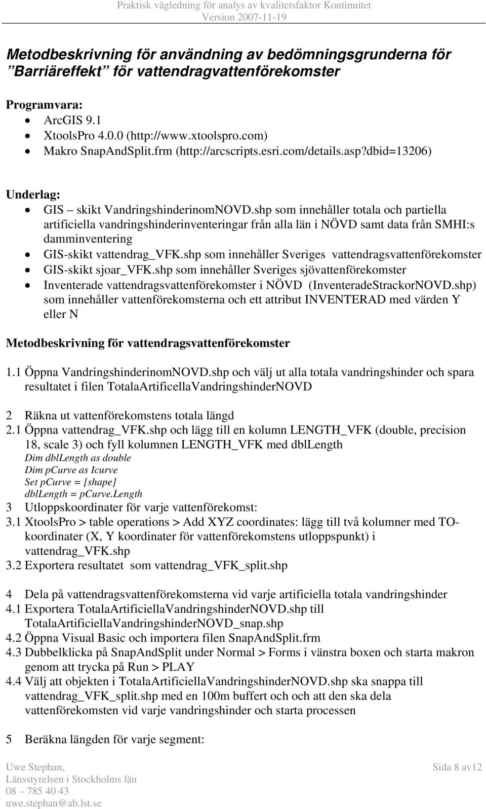 shp som innehåller totala och partiella artificiella vandringshinderinventeringar från alla län i NÖVD samt data från SMHI:s damminventering GIS-skikt vattendrag_vfk.