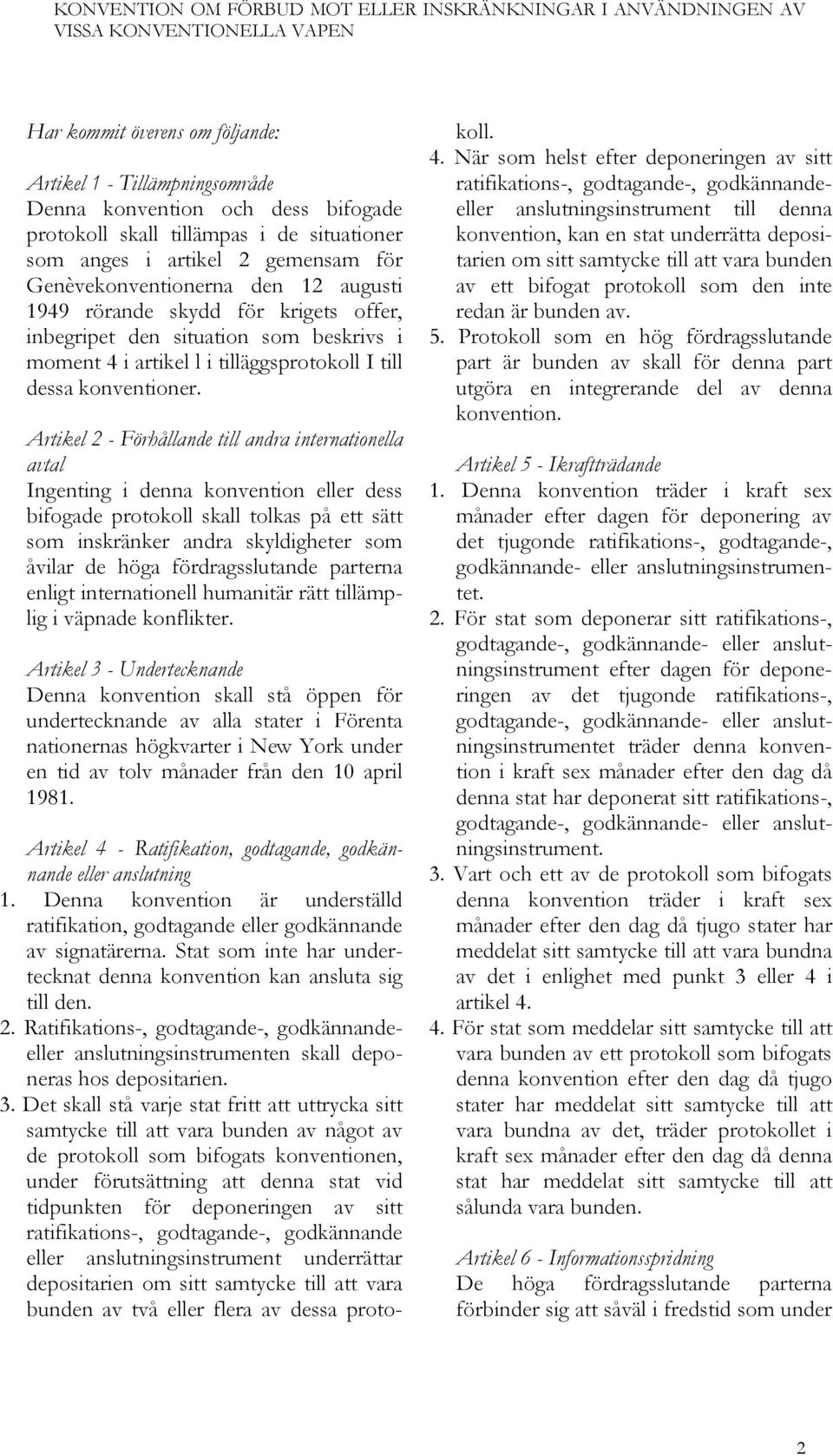 Artikel 2 - Förhållande till andra internationella avtal Ingenting i denna konvention eller dess bifogade protokoll skall tolkas på ett sätt som inskränker andra skyldigheter som åvilar de höga