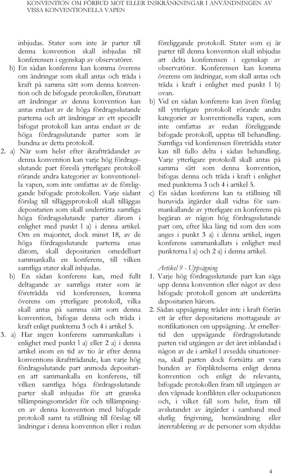 antas endast av de höga fördragsslutande parterna och att ändringar av ett speciellt bifogat protokoll kan antas endast av de höga fördragsslutande parter som är bundna av detta protokoll. 2.