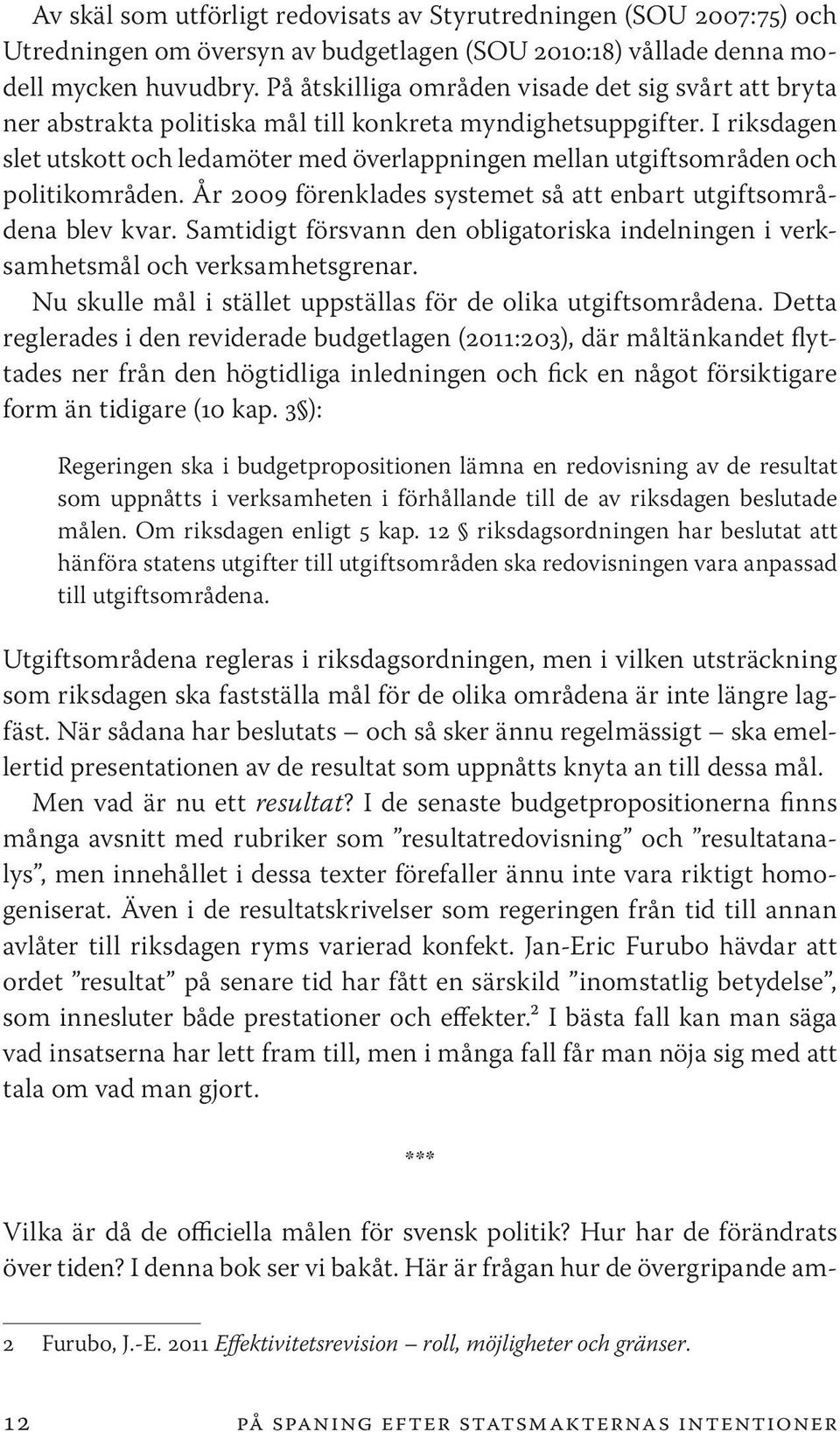 I riksdagen slet utskott och ledamöter med överlappningen mellan utgiftsområden och politikområden. År 2009 förenklades systemet så att enbart utgiftsområdena blev kvar.