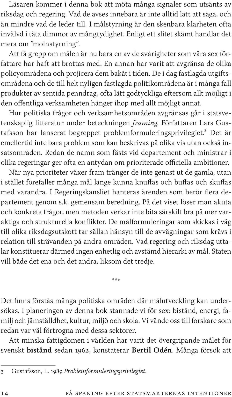 Att få grepp om målen är nu bara en av de svårigheter som våra sex författare har haft att brottas med. En annan har varit att avgränsa de olika policyområdena och projicera dem bakåt i tiden.