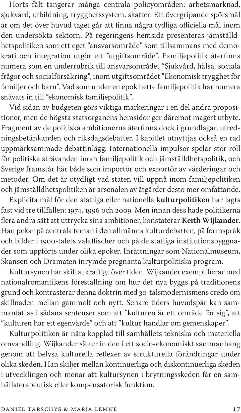 På regeringens hemsida presenteras jämställdhetspolitiken som ett eget ansvarsområde som tillsammans med demokrati och integration utgör ett utgiftsområde.