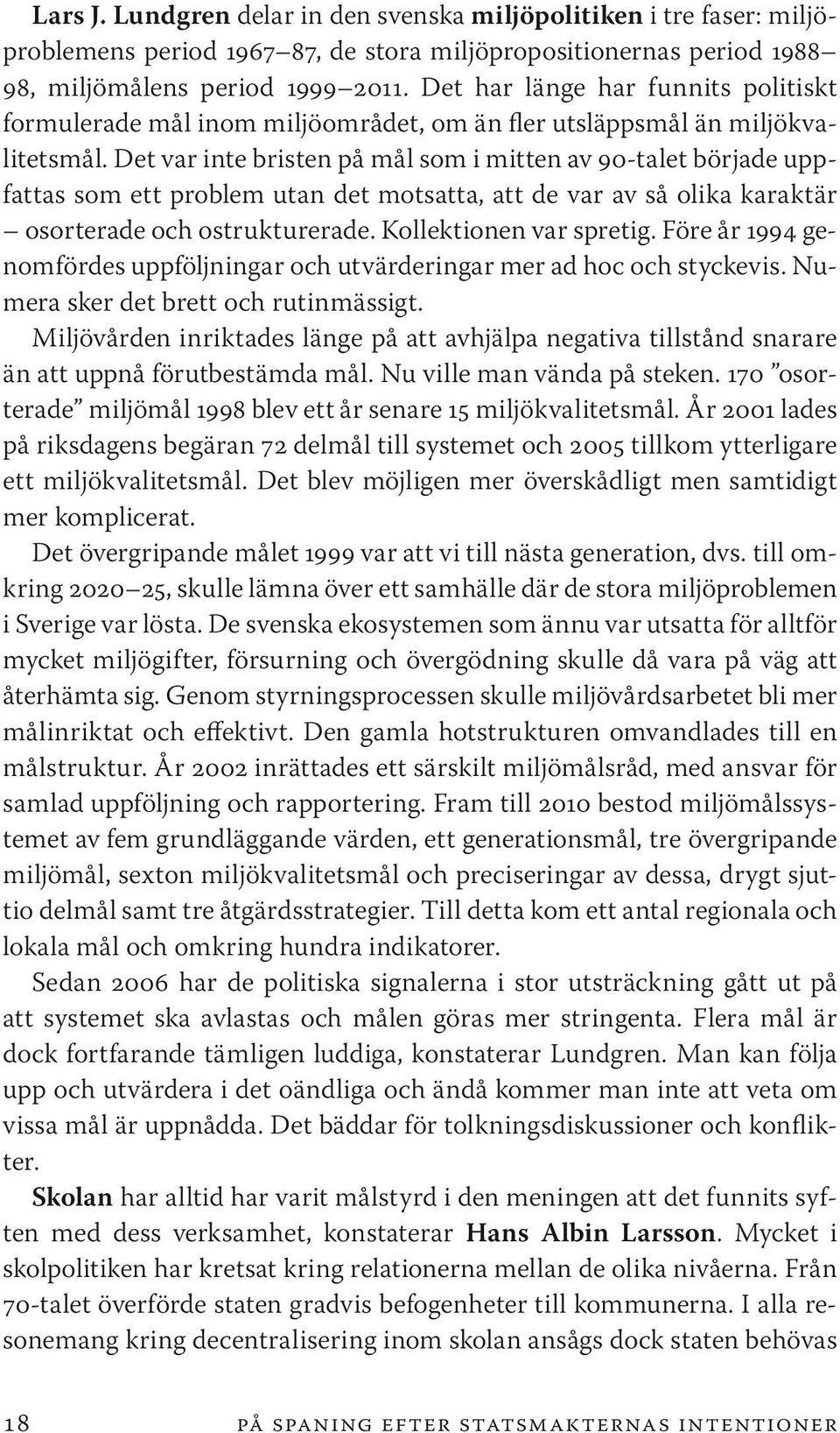 Det var inte bristen på mål som i mitten av 90-talet började uppfattas som ett problem utan det motsatta, att de var av så olika karaktär osorterade och ostrukturerade. Kollektionen var spretig.