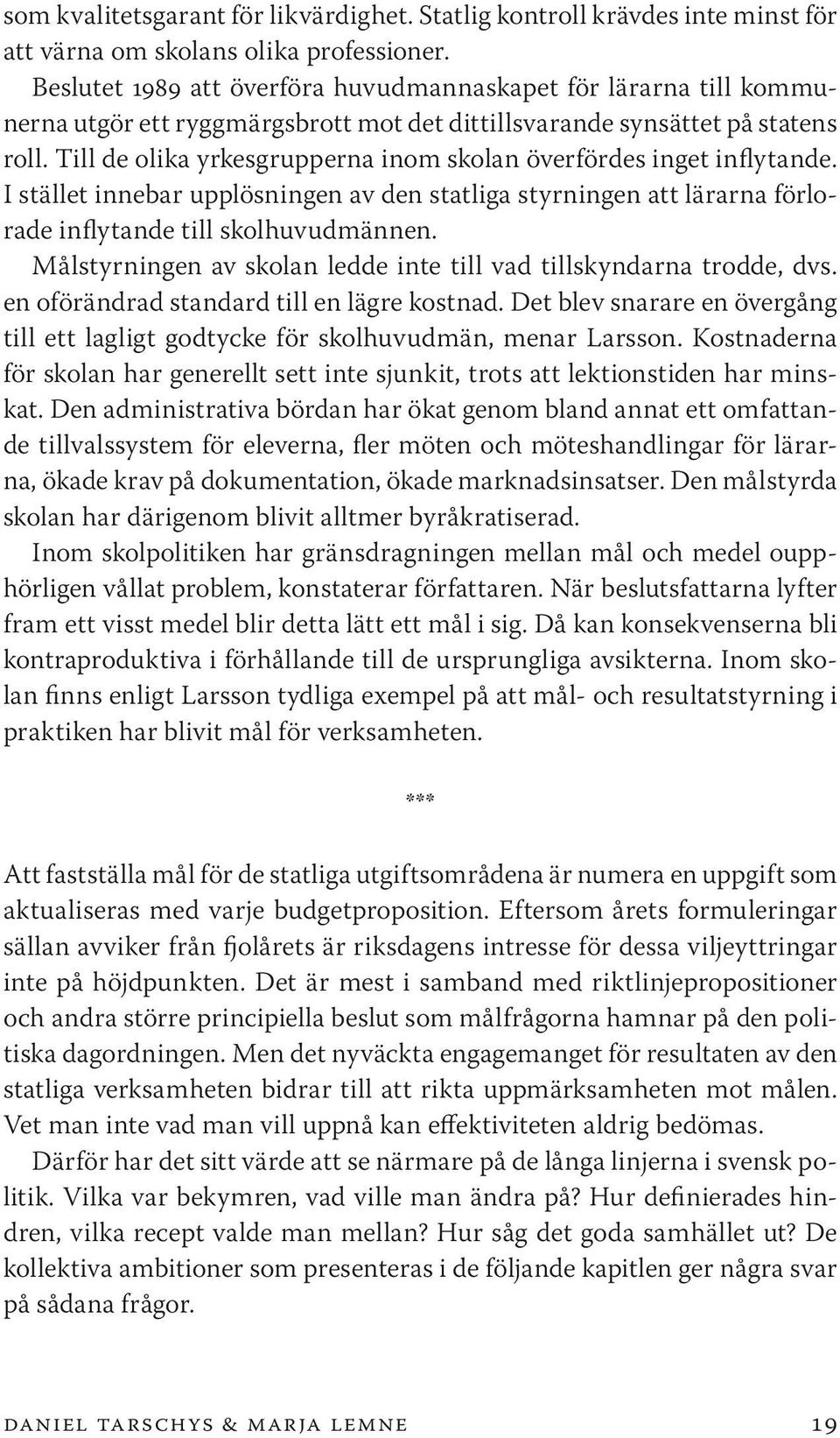 Till de olika yrkesgrupperna inom skolan överfördes inget inflytande. I stället innebar upplösningen av den statliga styrningen att lärarna förlorade inflytande till skolhuvudmännen.