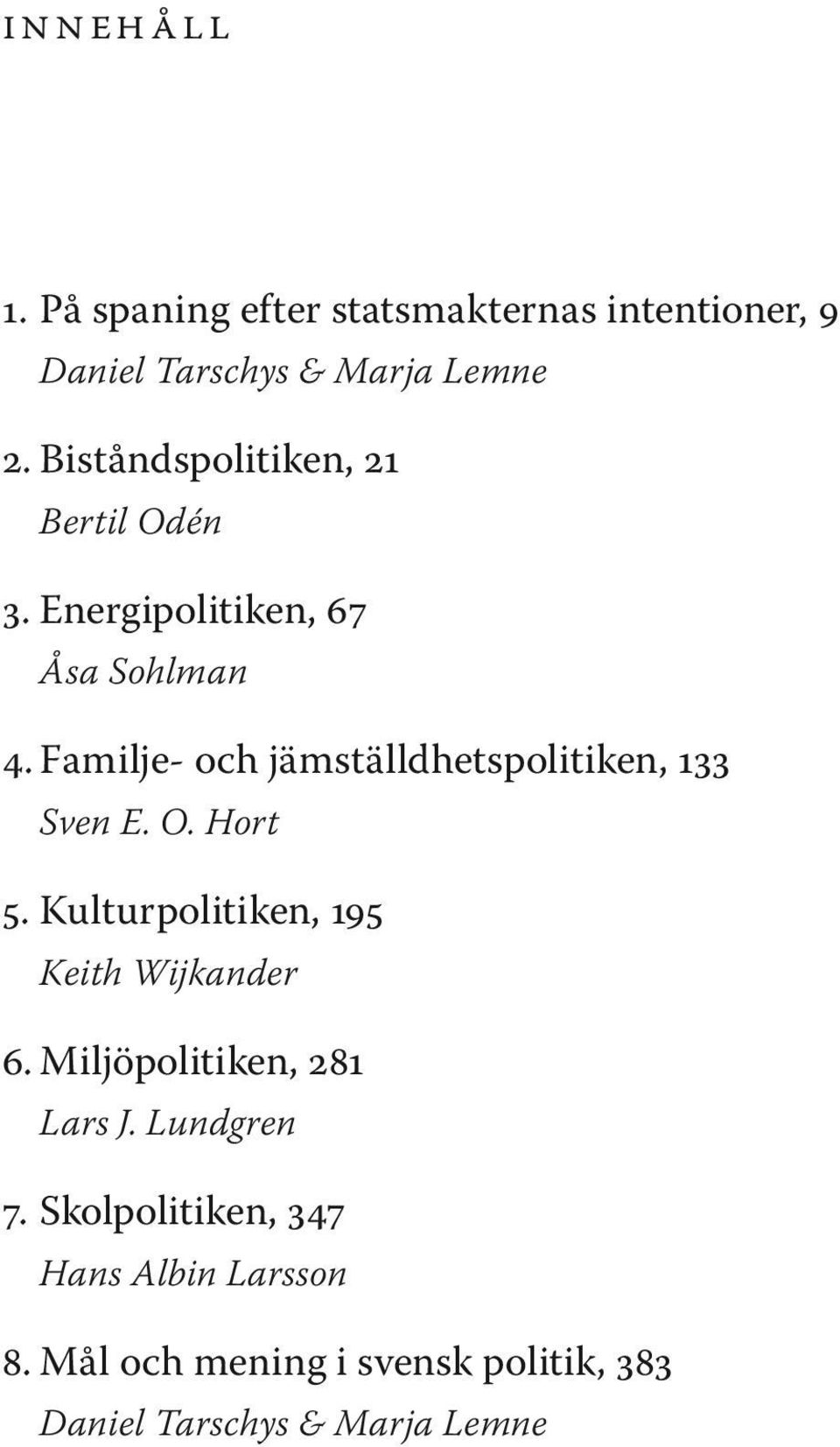 Familje- och jämställdhetspolitiken, 133 Sven E. O. Hort 5. Kulturpolitiken, 195 Keith Wijkander 6.