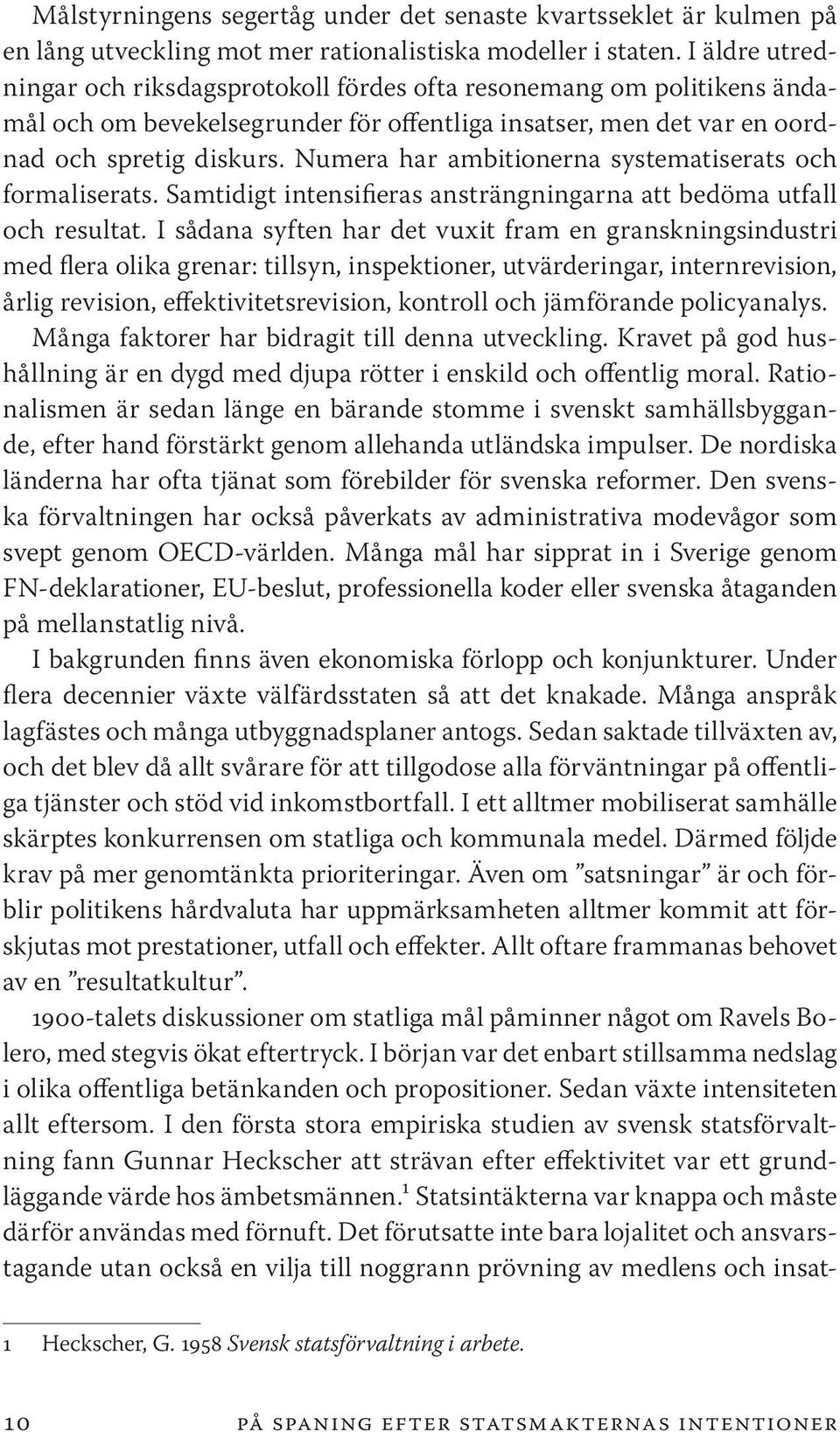 Numera har ambitionerna systematiserats och formaliserats. Samtidigt intensifieras ansträngningarna att bedöma utfall och resultat.