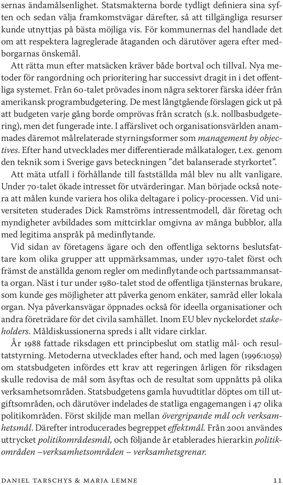 Nya metoder för rangordning och prioritering har successivt dragit in i det offentliga systemet. Från 60-talet prövades inom några sektorer färska idéer från amerikansk programbudgetering.