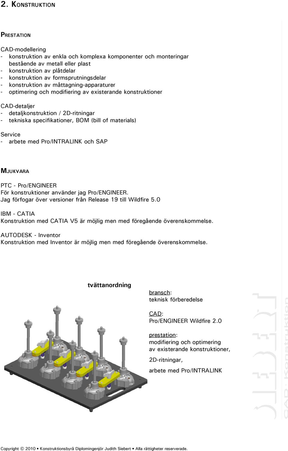 BOM (bill of materials) Service - och SAP MJUKVARA PTC - Pro/ENGINEER För konstruktioner använder jag Pro/ENGINEER. Jag förfogar över versioner från Release 19 till Wildfire 5.