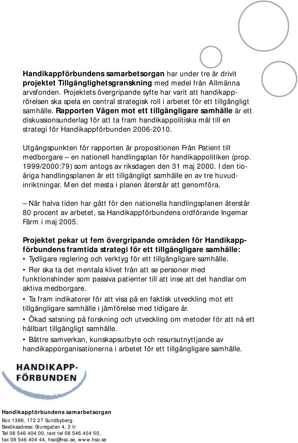 Rapporten Vägen mot ett tillgängligare samhälle är ett diskussionsunderlag för att ta fram handikappolitiska mål till en strategi för Handikappförbunden 2006-2010.