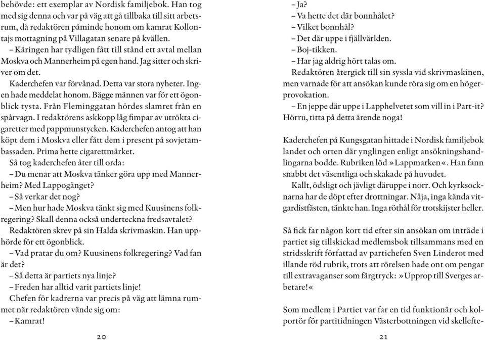 Käringen har tydligen fått till stånd ett avtal mellan Moskva och Mannerheim på egen hand. Jag sitter och skriver om det. Kaderchefen var förvånad. Detta var stora nyheter. Ingen hade meddelat honom.