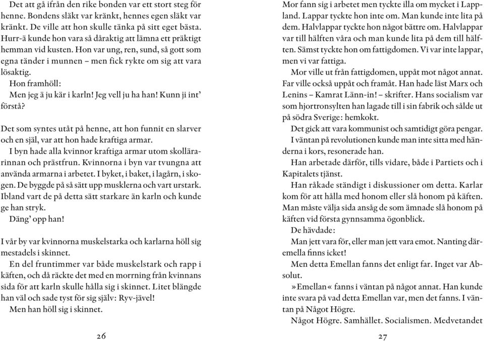 Hon framhöll: Men jeg ä ju kär i karln! Jeg vell ju ha han! Kunn ji int förstå? Det som syntes utåt på henne, att hon funnit en slarver och en själ, var att hon hade kraftiga armar.