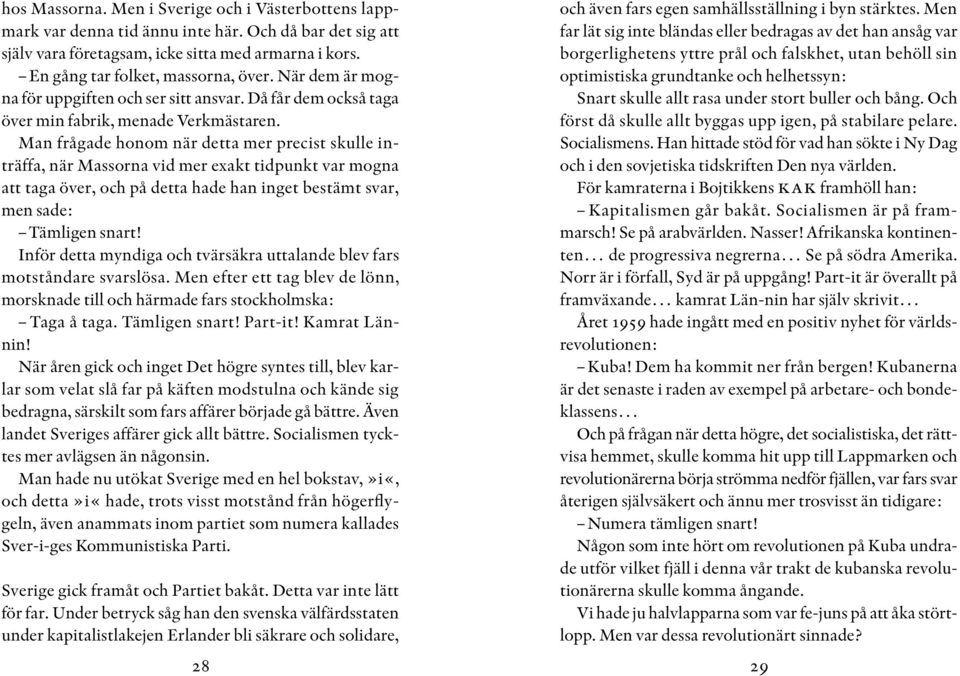 Man frågade honom när detta mer precist skulle inträffa, när Massorna vid mer exakt tidpunkt var mogna att taga över, och på detta hade han inget bestämt svar, men sade: Tämligen snart!