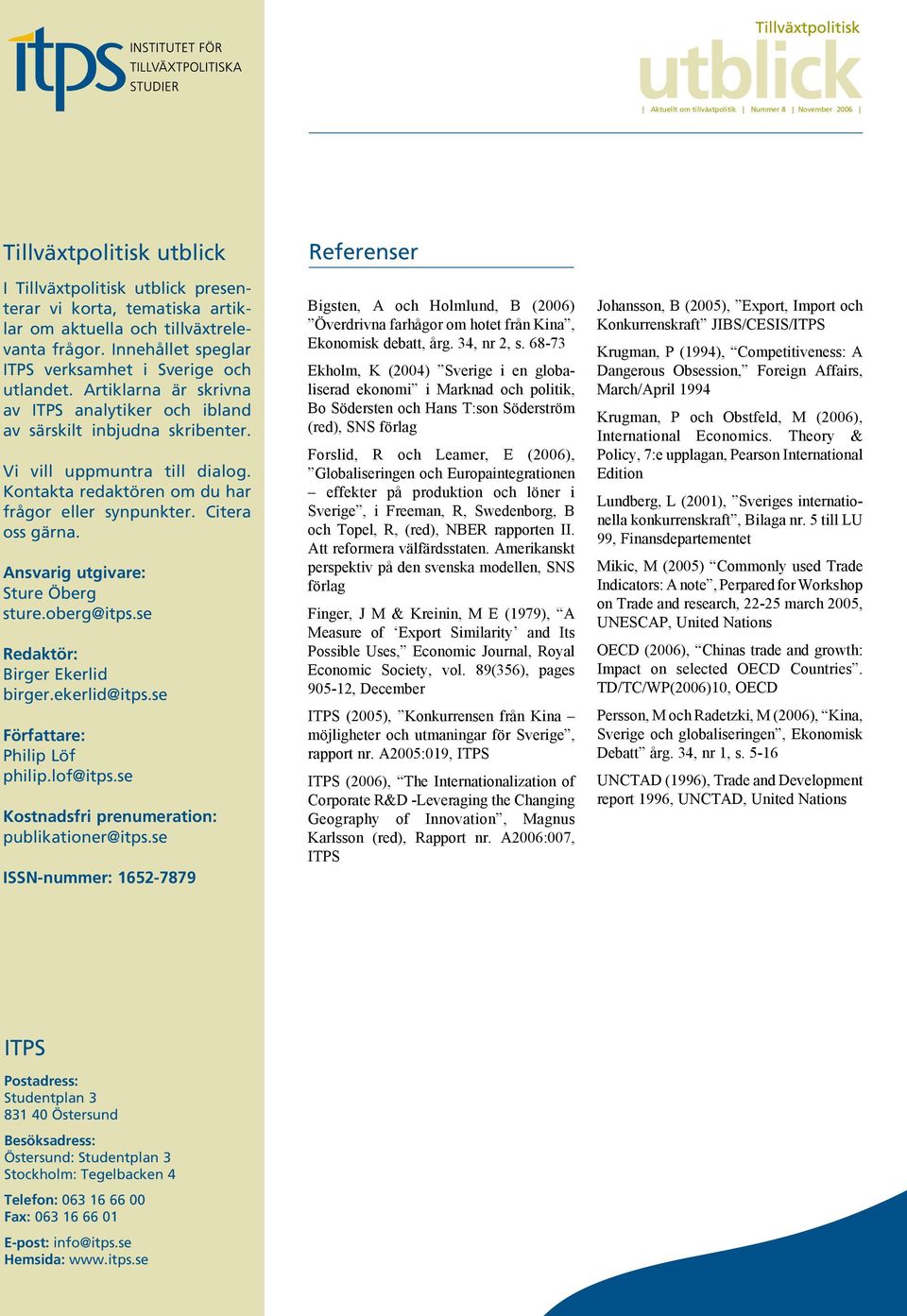 Ansvarig utgivare: Sture Öberg sture.oberg@itps.se Redaktör: Birger Ekerlid birger.ekerlid@itps.se Författare: Philip Löf philip.lof@itps.se Kostnadsfri prenumeration: publikationer@itps.