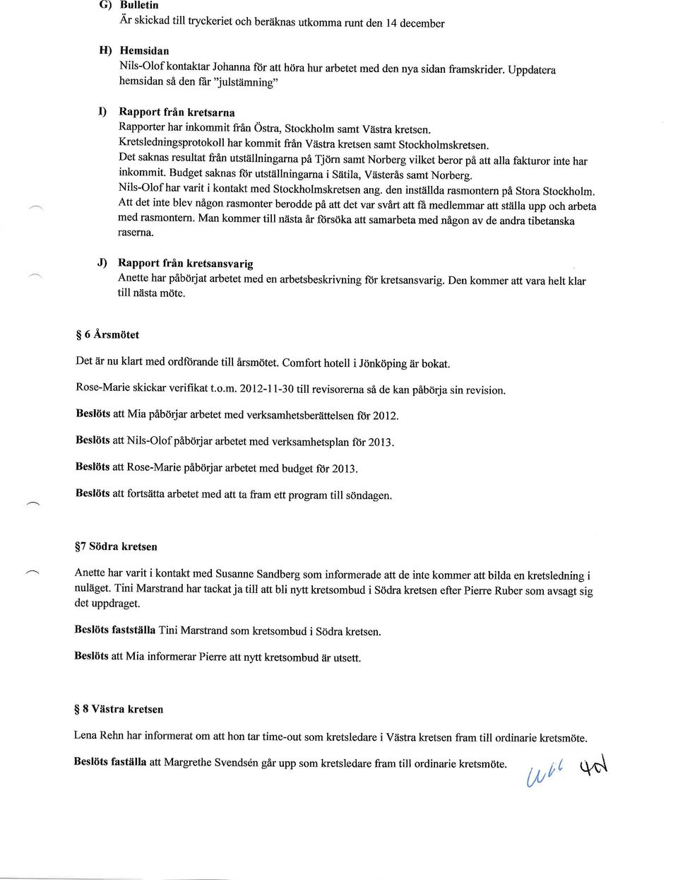 Kretsledningsprotokoll har kommit frin Viistra kretsen samt Stockholmskretsen. Det saknas resultat fran utstiillningamaphtj0rn samt Norberg vilket beror ph att allafakturor inte har inkommit.