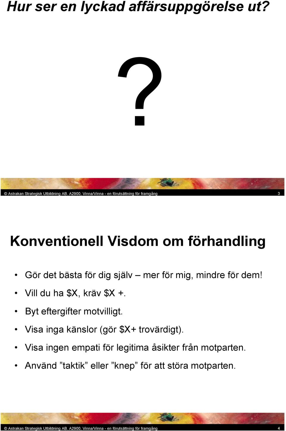 mig, mindre för dem! Vill du ha $X, kräv $X +. Byt eftergifter motvilligt. Visa inga känslor (gör $X+ trovärdigt).