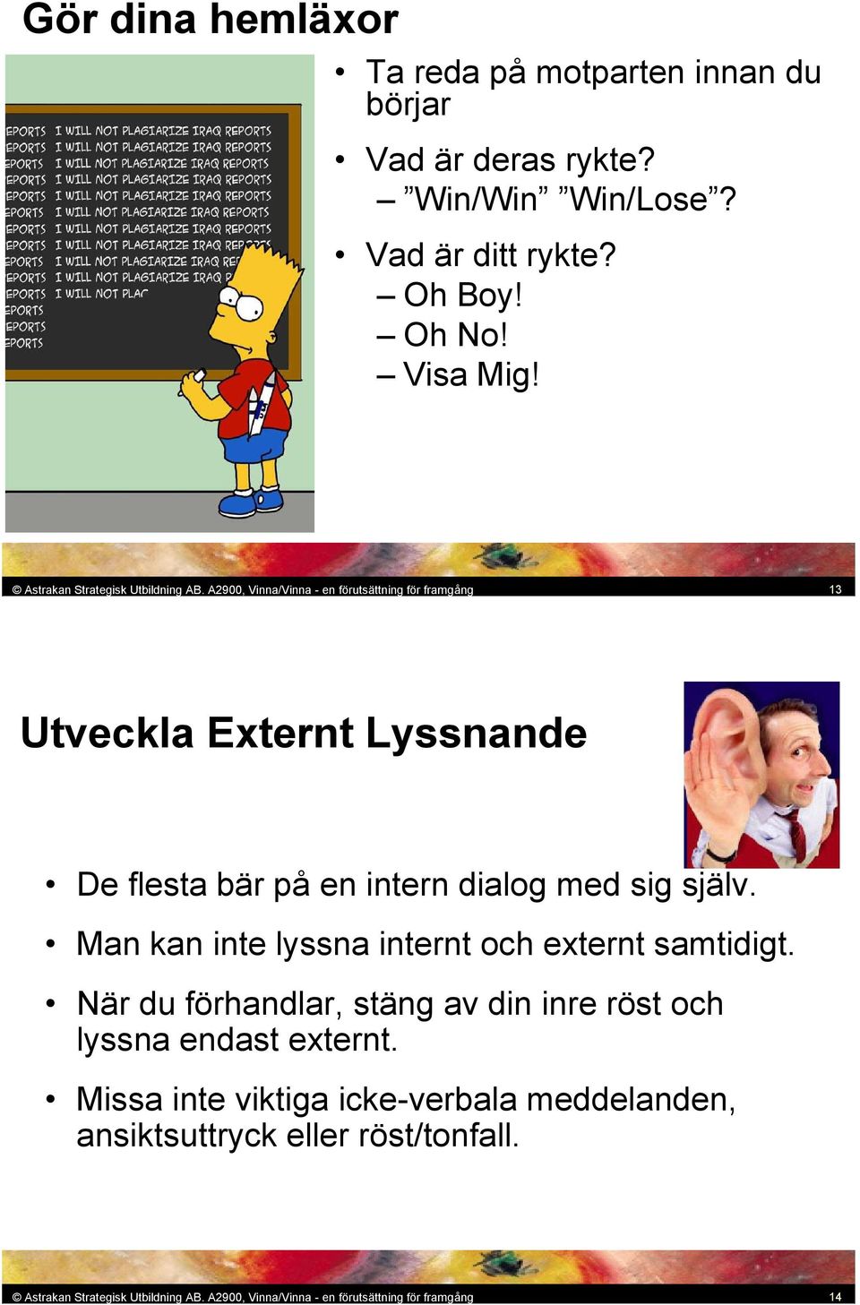 A2900, Vinna/Vinna - en förutsättning för framgång 13 Utveckla Externt Lyssnande De flesta bär på en intern dialog med sig själv.