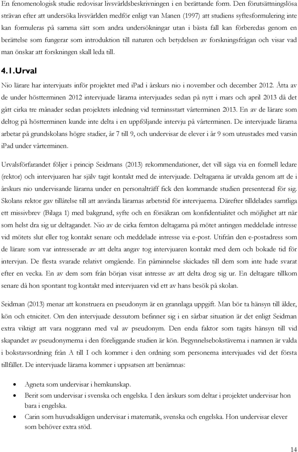 fall kan förberedas genom en berättelse som fungerar som introduktion till naturen och betydelsen av forskningsfrågan och visar vad man önskar att forskningen skall leda till. 4.1.