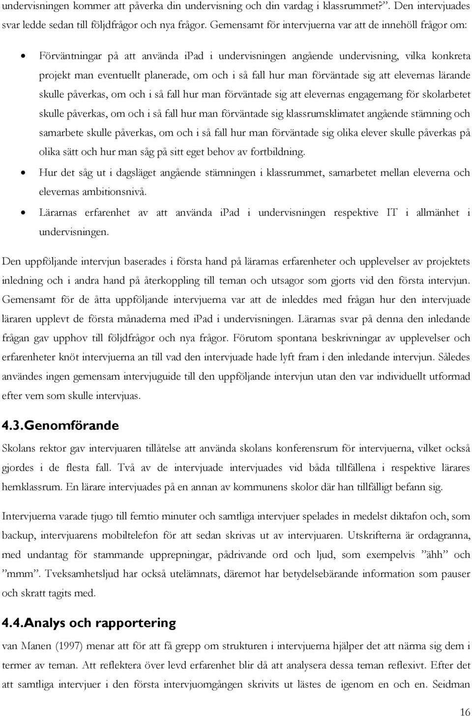 hur man förväntade sig att elevernas lärande skulle påverkas, om och i så fall hur man förväntade sig att elevernas engagemang för skolarbetet skulle påverkas, om och i så fall hur man förväntade sig