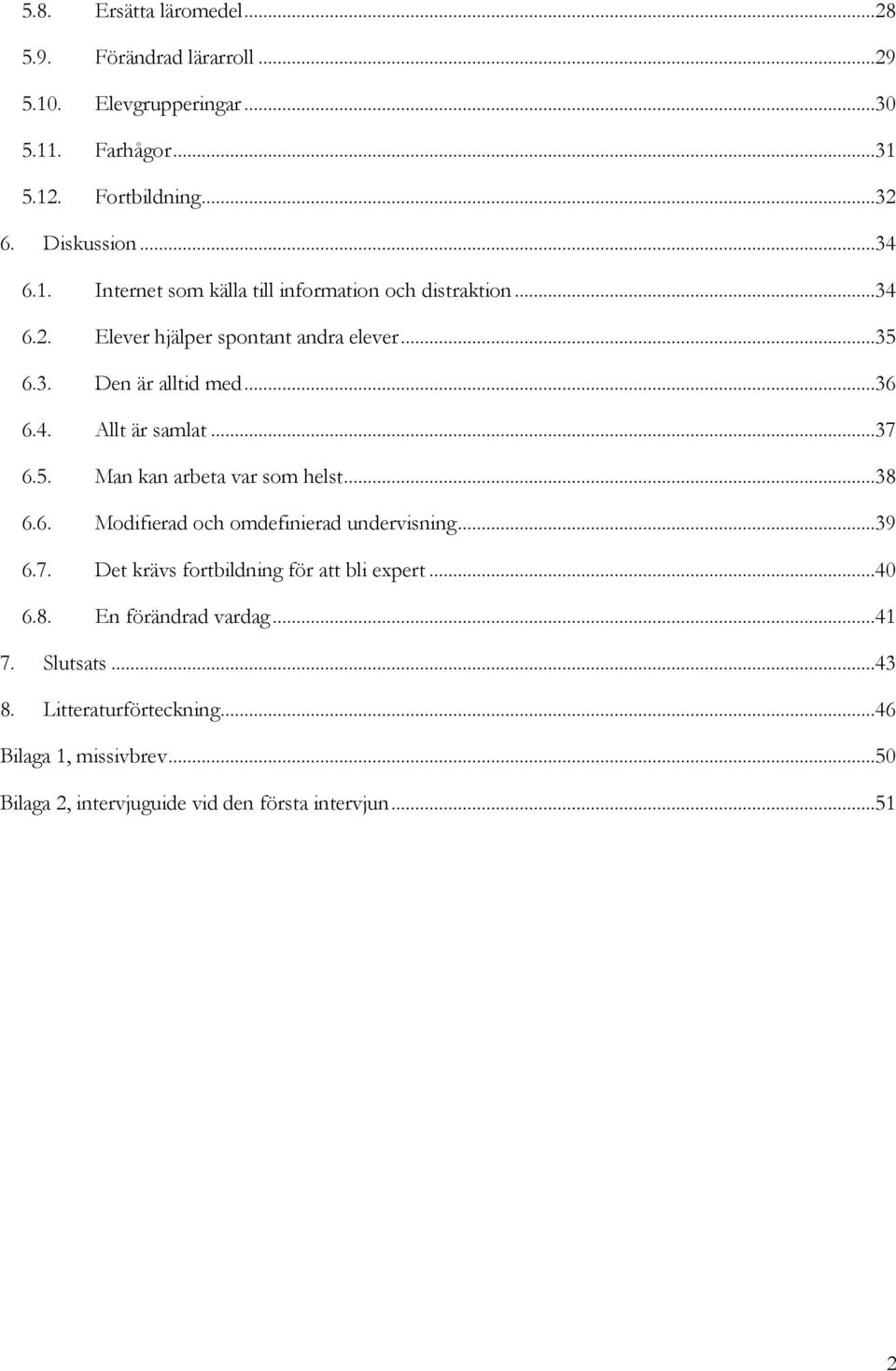 ..39 6.7. Det krävs fortbildning för att bli expert...40 6.8. En förändrad vardag...41 7. Slutsats...43 8. Litteraturförteckning...46 Bilaga 1, missivbrev.