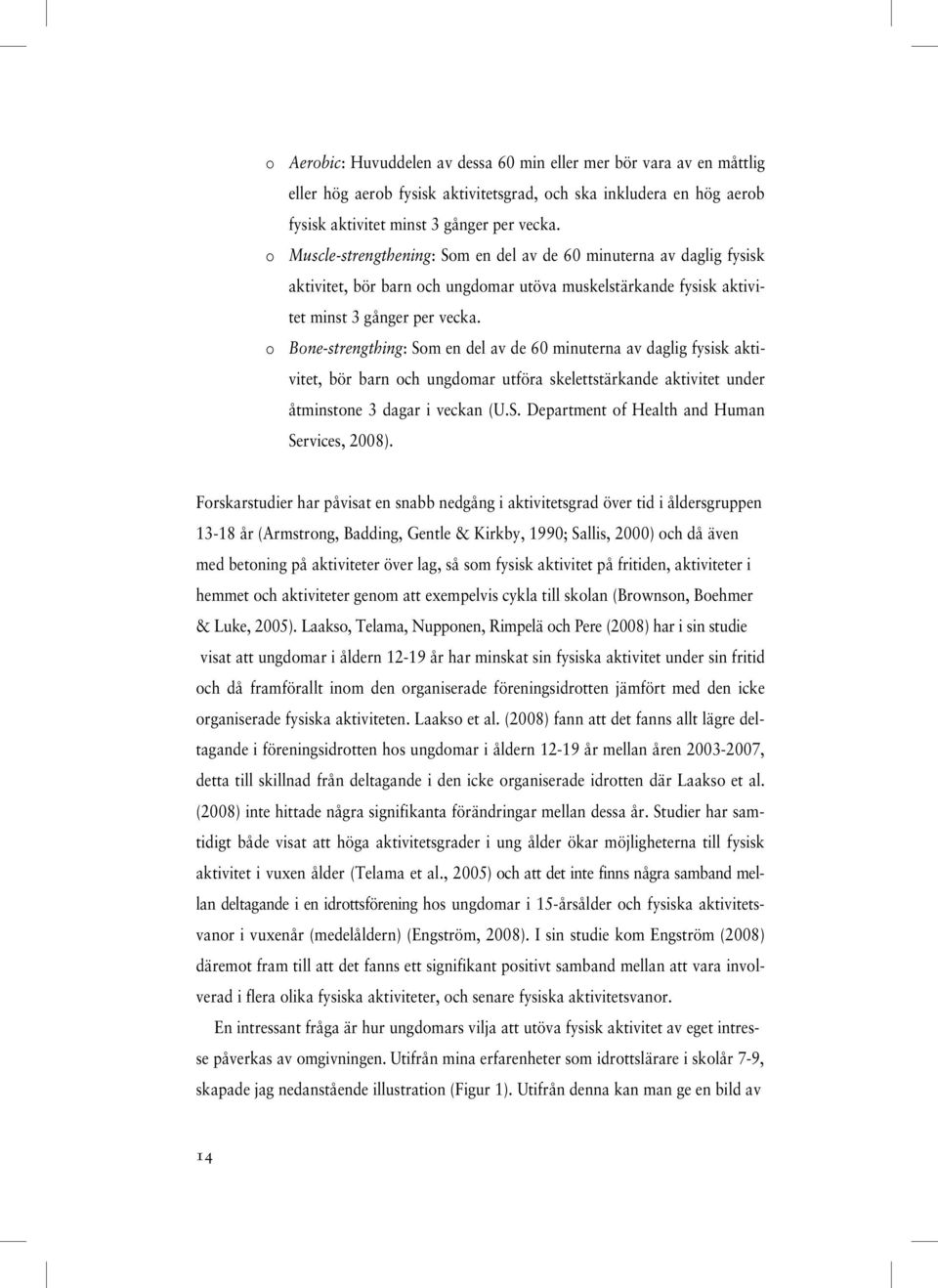 o Bone-strengthing: Som en del av de 60 minuterna av daglig fysisk aktivitet, bör barn och ungdomar utföra skelettstärkande aktivitet under åtminstone 3 dagar i veckan (U.S. Department of Health and Human Services, 2008).