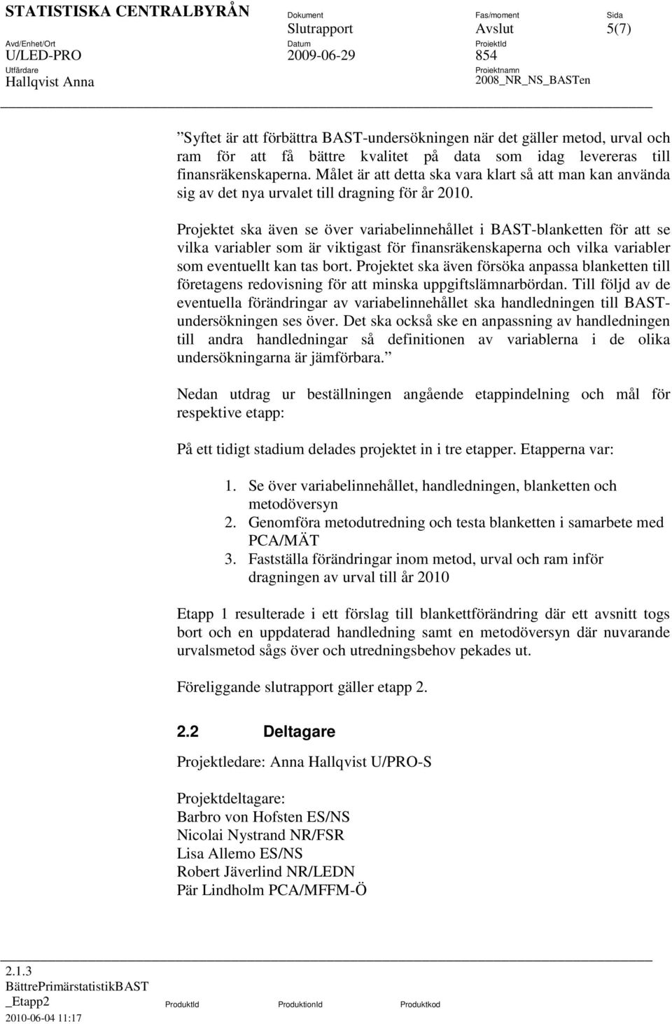 Projektet ska även se över variabelinnehållet i BAST-blanketten för att se vilka variabler som är viktigast för finansräkenskaperna och vilka variabler som eventuellt kan tas bort.