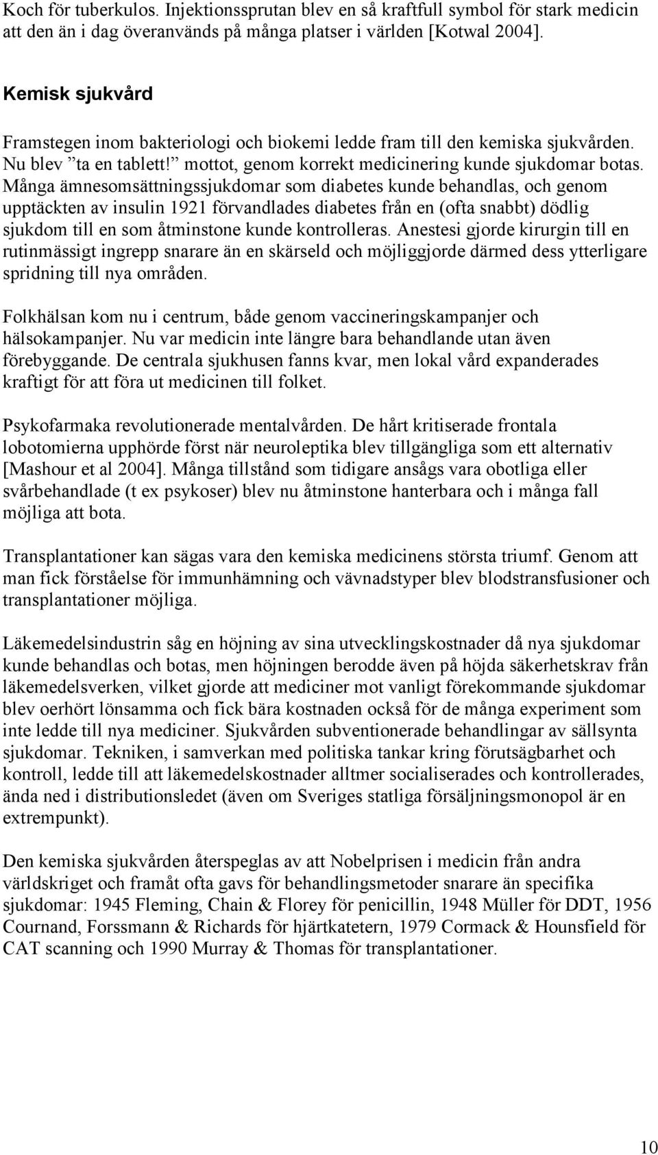 Många ämnesomsättningssjukdomar som diabetes kunde behandlas, och genom upptäckten av insulin 1921 förvandlades diabetes från en (ofta snabbt) dödlig sjukdom till en som åtminstone kunde kontrolleras.