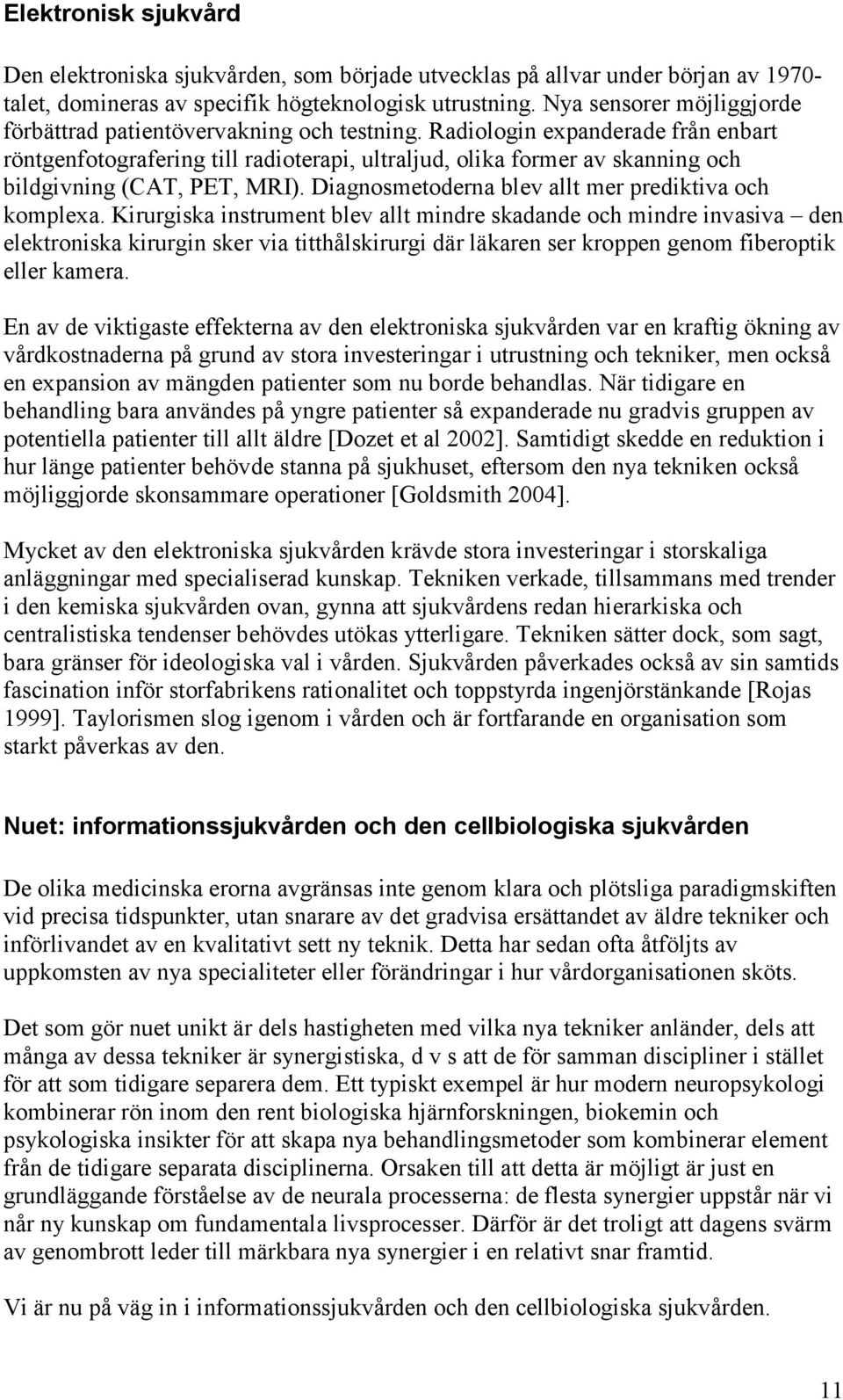 Radiologin expanderade från enbart röntgenfotografering till radioterapi, ultraljud, olika former av skanning och bildgivning (CAT, PET, MRI). Diagnosmetoderna blev allt mer prediktiva och komplexa.