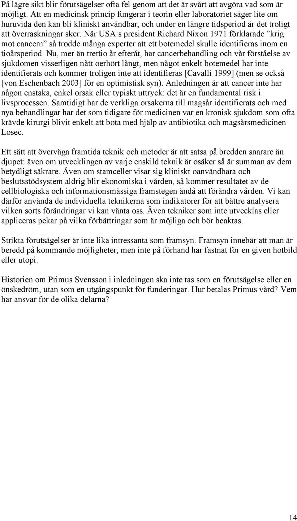 När USA:s president Richard Nixon 1971 förklarade krig mot cancern så trodde många experter att ett botemedel skulle identifieras inom en tioårsperiod.