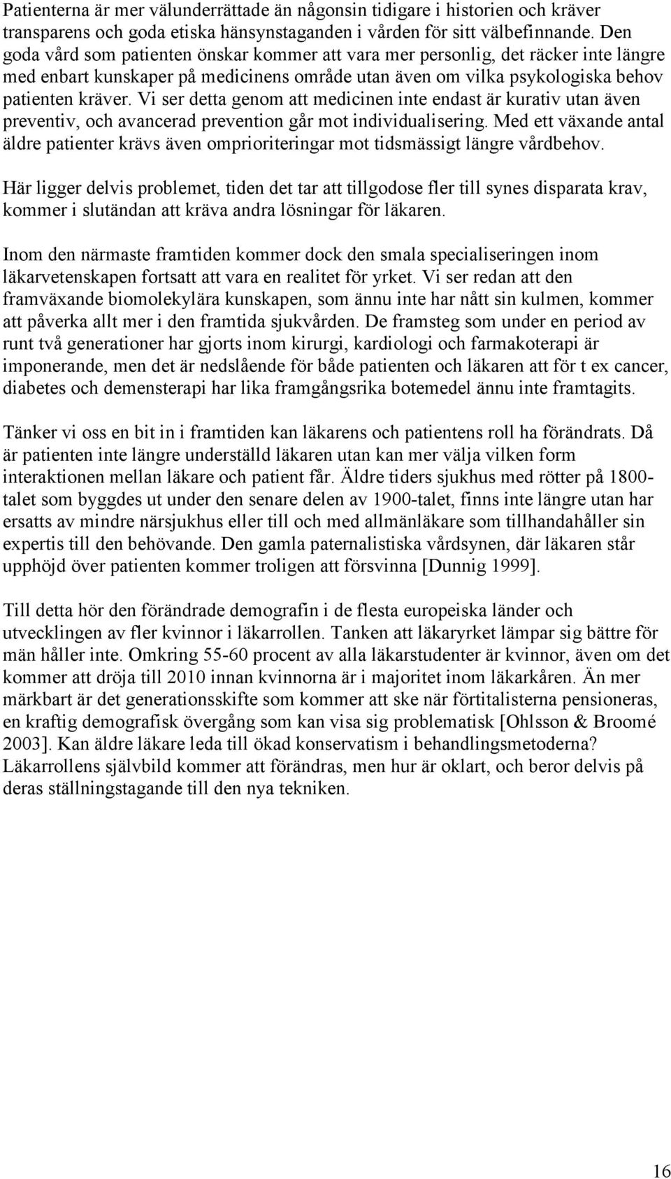 Vi ser detta genom att medicinen inte endast är kurativ utan även preventiv, och avancerad prevention går mot individualisering.