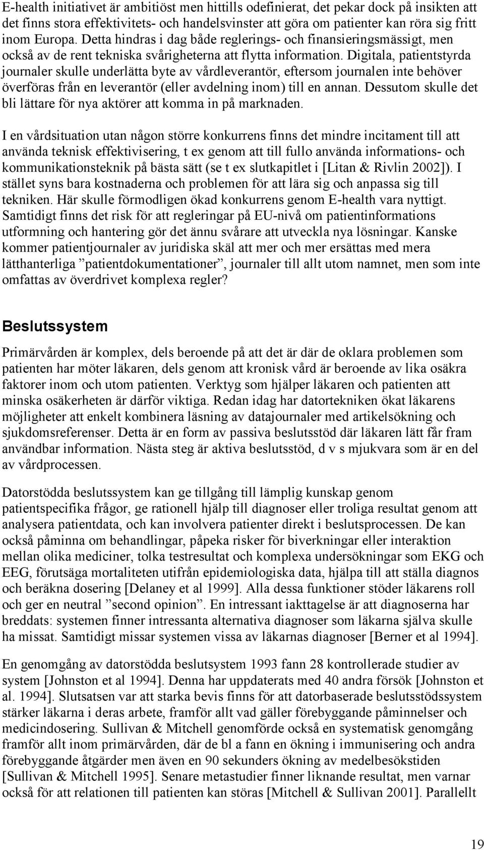 Digitala, patientstyrda journaler skulle underlätta byte av vårdleverantör, eftersom journalen inte behöver överföras från en leverantör (eller avdelning inom) till en annan.