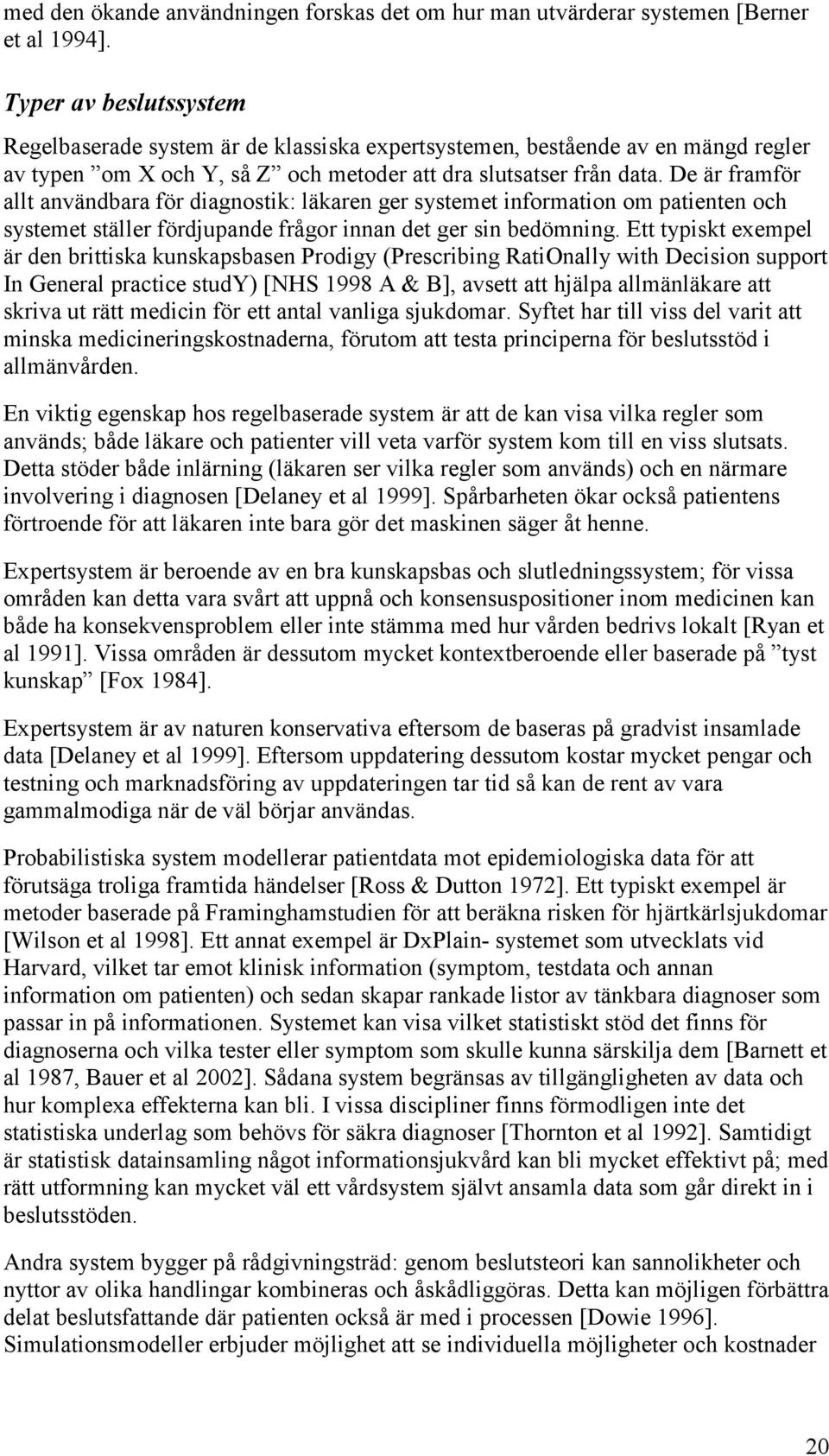 De är framför allt användbara för diagnostik: läkaren ger systemet information om patienten och systemet ställer fördjupande frågor innan det ger sin bedömning.