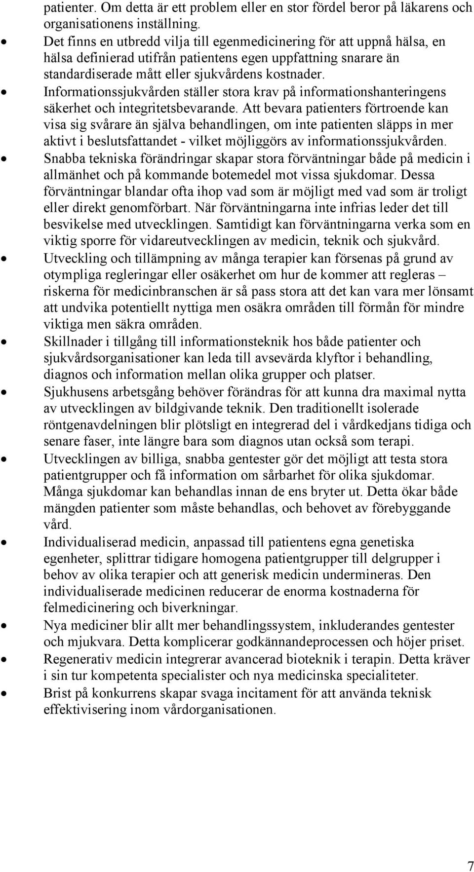 Informationssjukvården ställer stora krav på informationshanteringens säkerhet och integritetsbevarande.