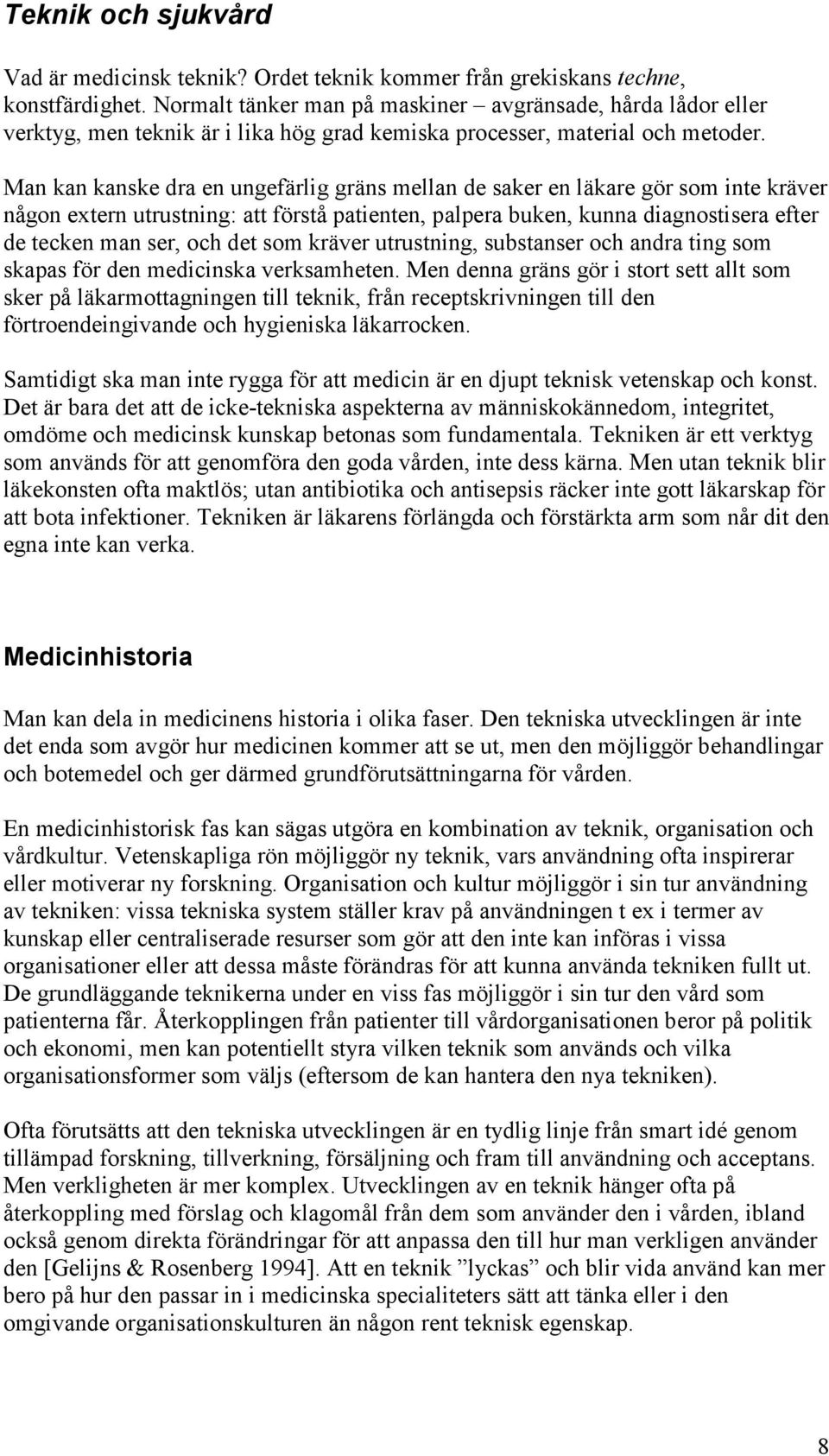 Man kan kanske dra en ungefärlig gräns mellan de saker en läkare gör som inte kräver någon extern utrustning: att förstå patienten, palpera buken, kunna diagnostisera efter de tecken man ser, och det