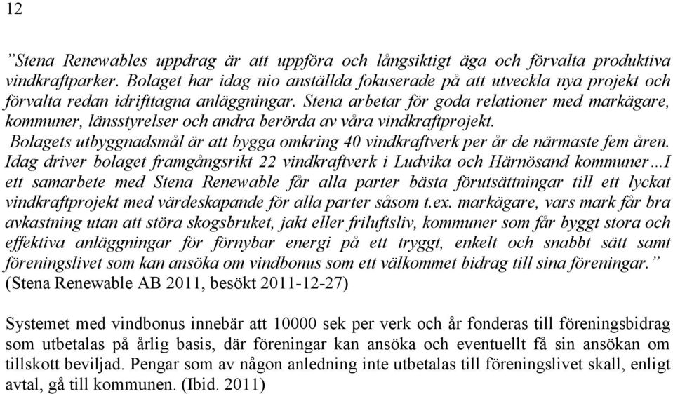 Stena arbetar för goda relationer med markägare, kommuner, länsstyrelser och andra berörda av våra vindkraftprojekt.