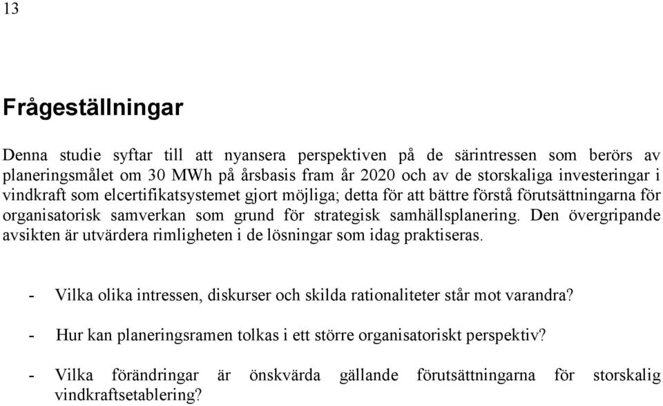 strategisk samhällsplanering. Den övergripande avsikten är utvärdera rimligheten i de lösningar som idag praktiseras.