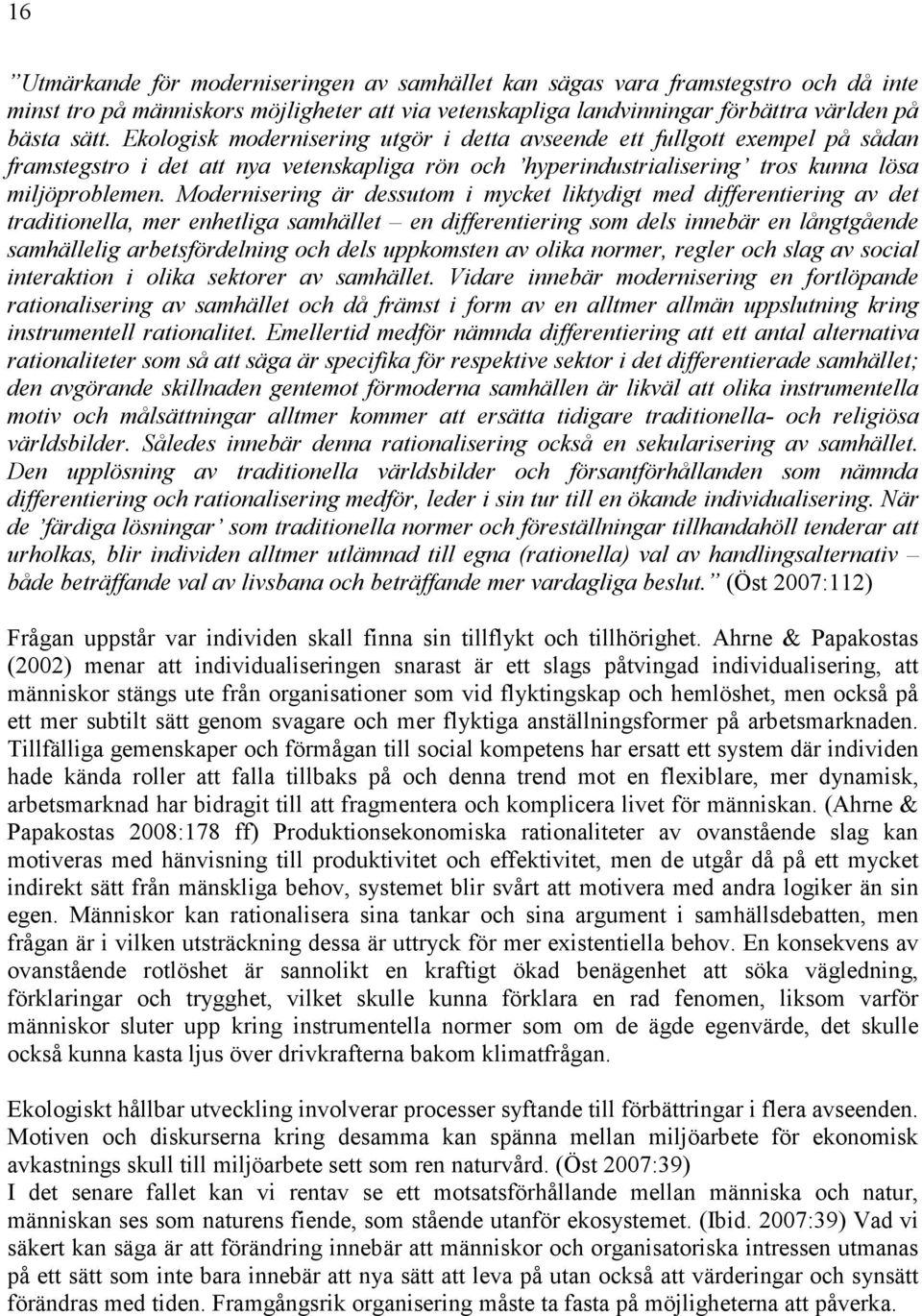 Modernisering är dessutom i mycket liktydigt med differentiering av det traditionella, mer enhetliga samhället en differentiering som dels innebär en långtgående samhällelig arbetsfördelning och dels