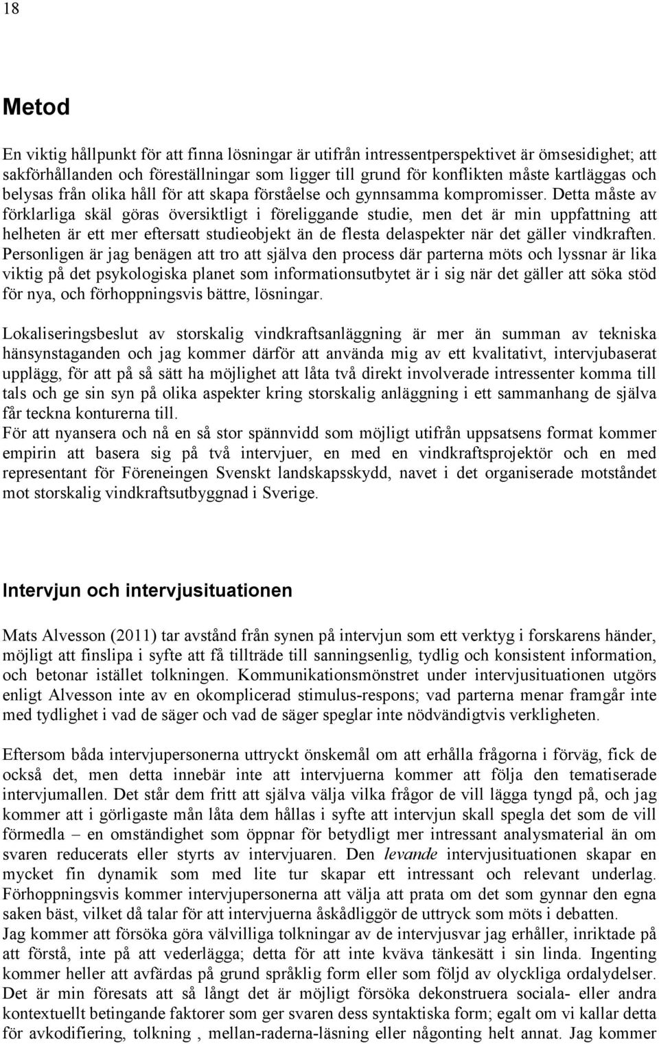 Detta måste av förklarliga skäl göras översiktligt i föreliggande studie, men det är min uppfattning att helheten är ett mer eftersatt studieobjekt än de flesta delaspekter när det gäller vindkraften.